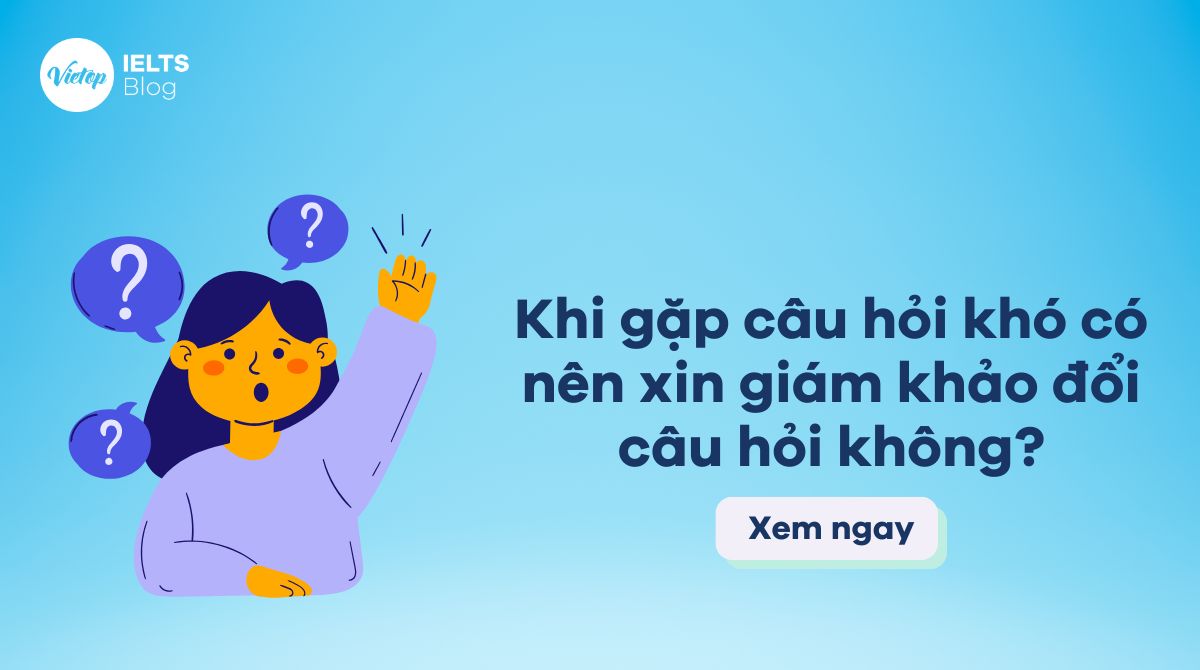 Có nên xin giám khảo đổi câu hỏi khi gặp câu hỏi khó không?