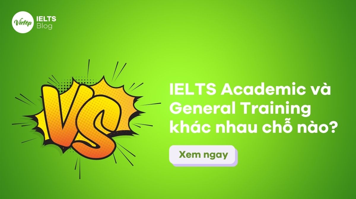 IELTS Academic và IELTS General Training khác nhau như thế nào?