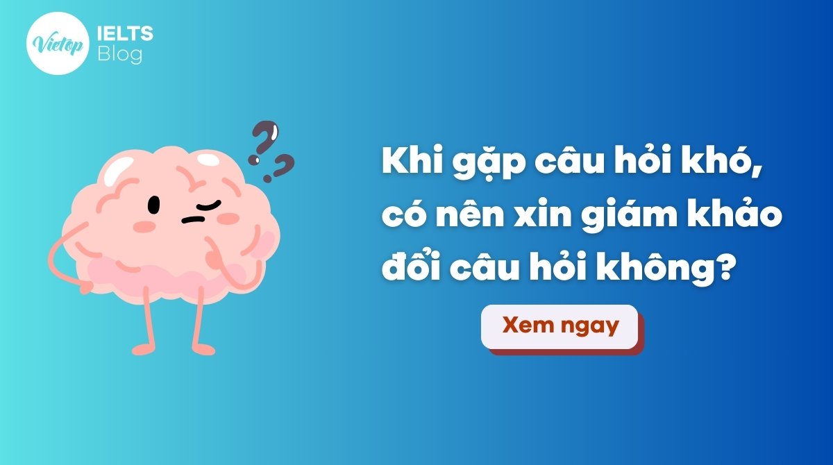 Thumbnail khi gặp câu hỏi khó, có thể xin giám khảo đổi câu hỏi trong IELTS Speaking không?