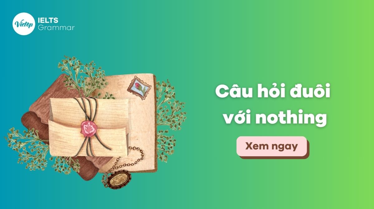 Câu hỏi đuôi với nothing: Lý thuyết và bài tập áp dụng