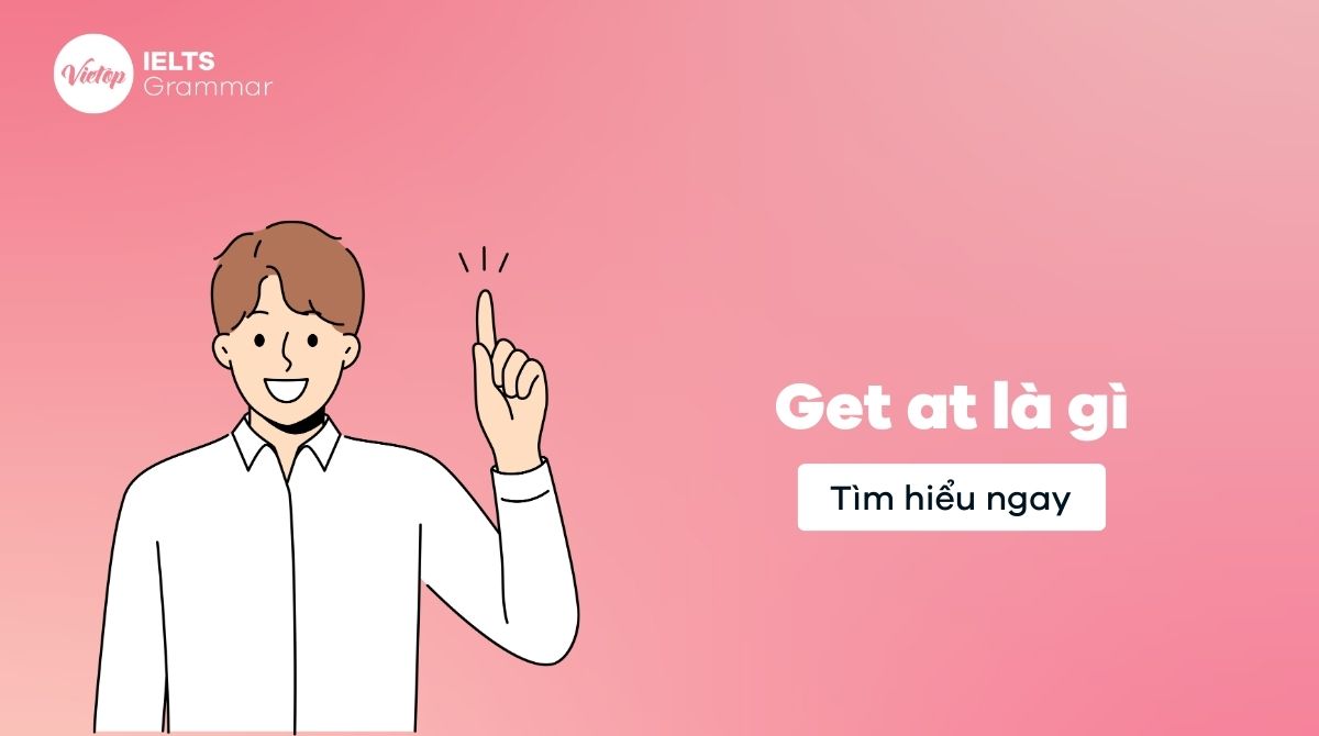 Get at là gì? Thành thạo cách dùng cụm động từ trong 5 phút