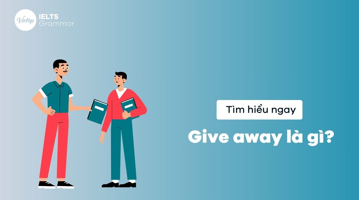 Give away là gì? Ý nghĩa và cách dùng chi tiết