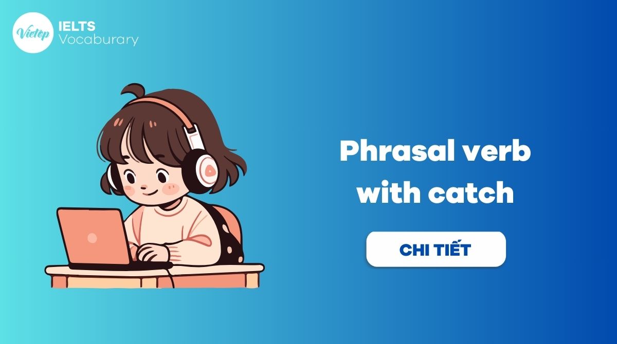 Bỏ túi 7+ phrasal verb with catch kèm bài tập có đáp án chi tiết