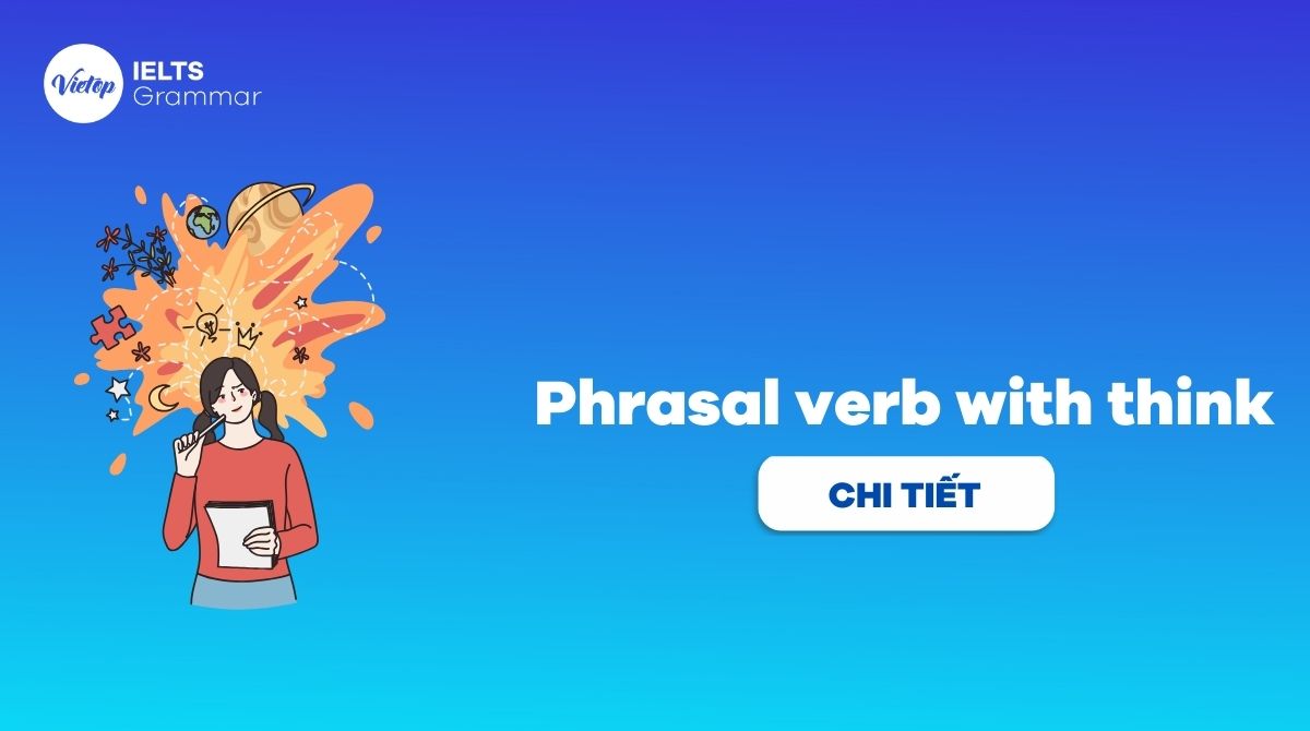 Khám phá 10+ phrasal verb with think phổ biến nhất trong tiếng Anh