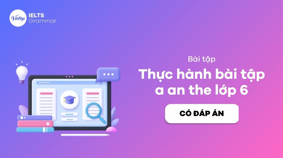 60+ bài tập a an the lớp 6 từ cơ bản đến nâng cao có đáp án chi tiết