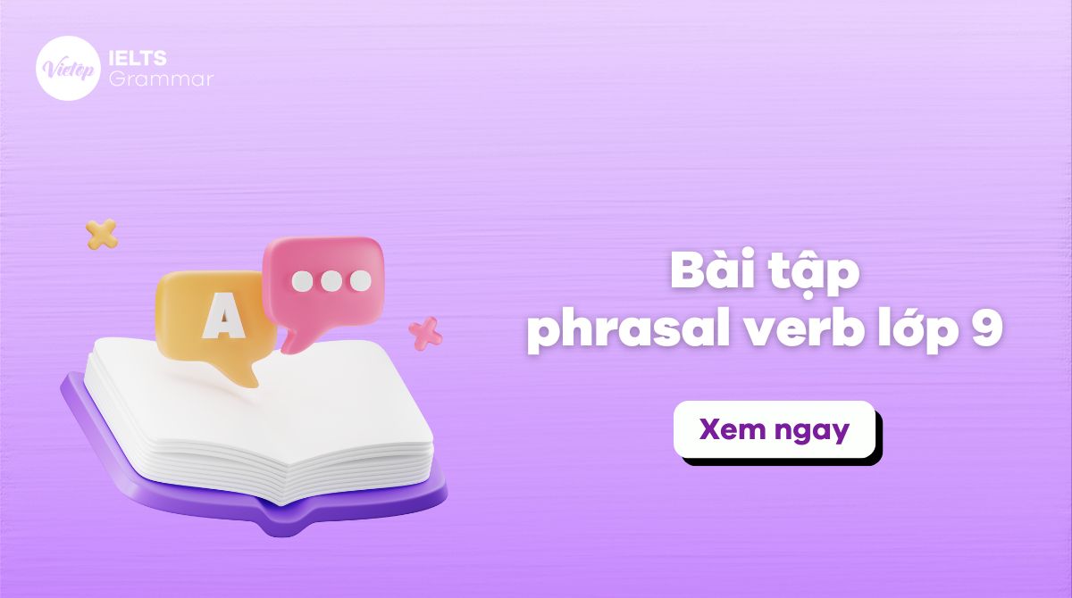 Bài tập phrasal verb lớp 9 – Tổng hợp kiến thức và bài tập có đáp án chi tiết
