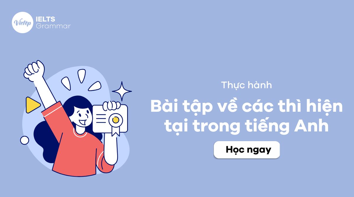 100+ bài tập về các thì hiện tại trong tiếng Anh có đáp án chi tiết