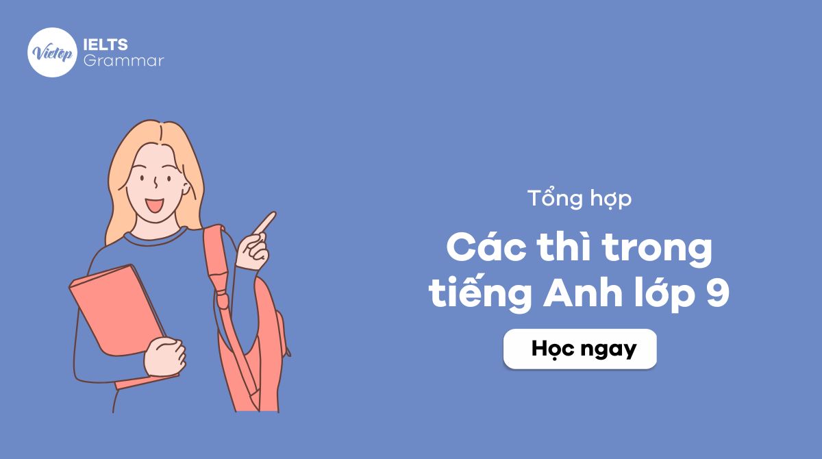 Tổng hợp đầy đủ các thì trong tiếng Anh lớp 9 có bài tập chi tiết