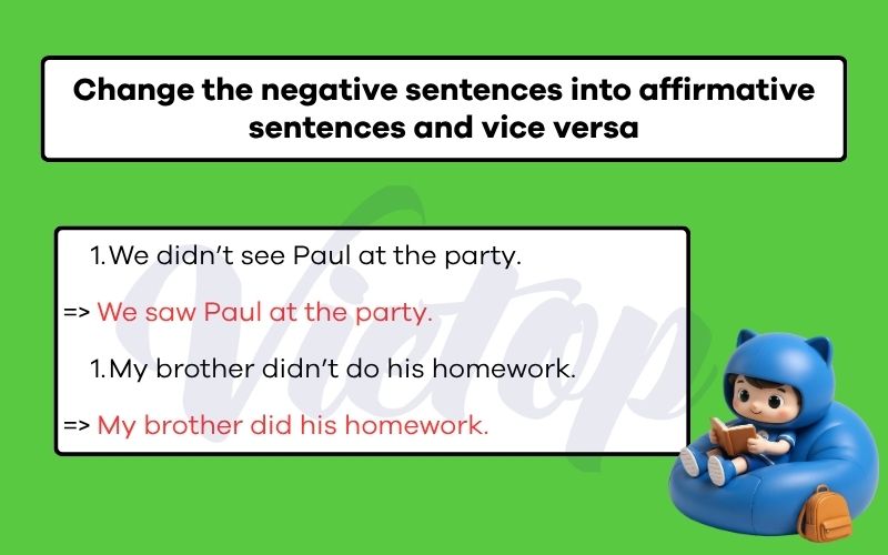 Change the negative sentences into affirmative sentences and vice versa