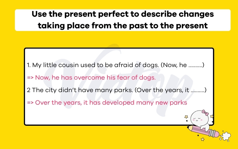 Use the present perfect to describe changes taking place from the past to the present