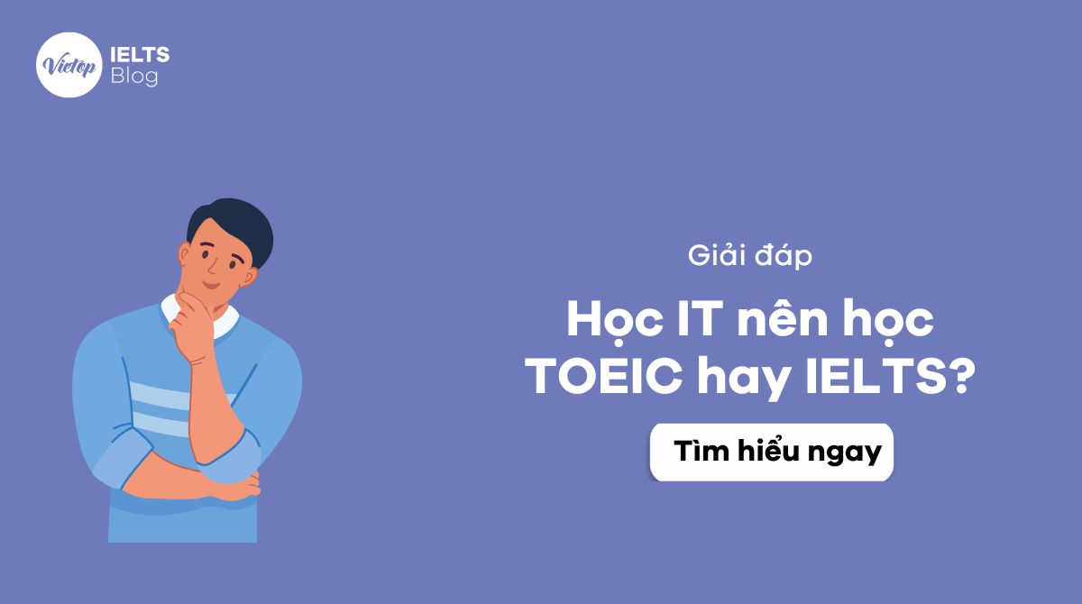 Giải đáp: “Học IT nên học TOEIC hay IELTS” để tối ưu cơ hội việc làm hiện nay