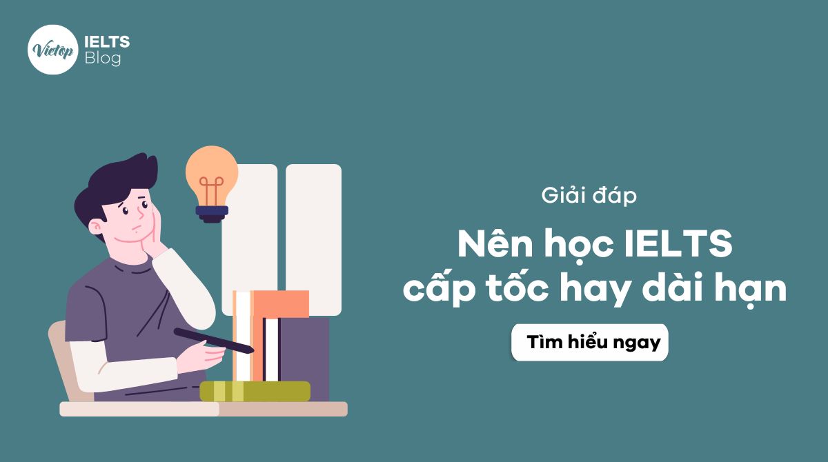 Giải đáp: Nên học IELTS cấp tốc hay dài hạn? Lựa chọn nào tối ưu