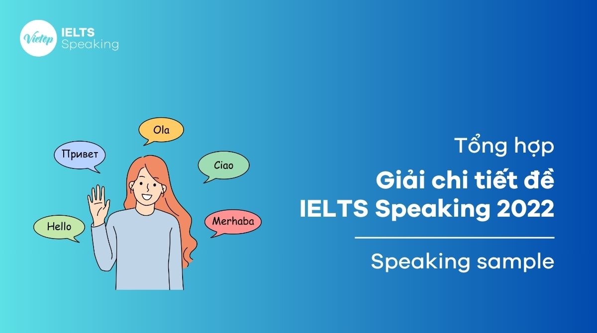 Tổng hợp giải đề IELTS Speaking 2022 có đáp án chi tiết
