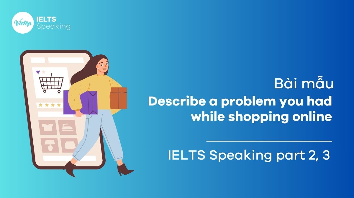Describe a problem you had while shopping online - Bài mẫu IELTS Speaking Part 2 và Part 3