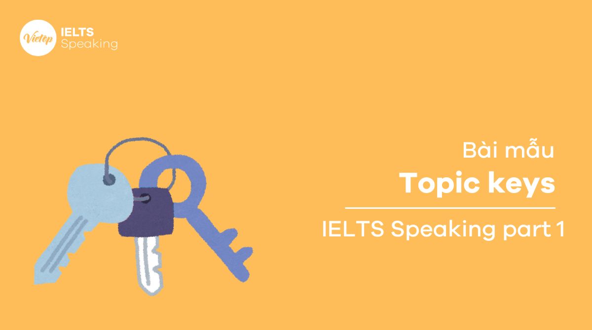 Topic Keys – Bài mẫu trả lời ngắn gọn IELTS Speaking Part 1