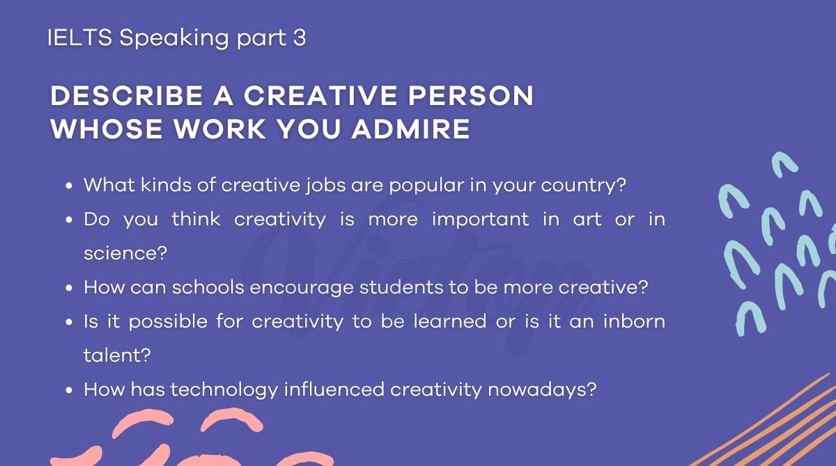 Topic a creative person whose work you admire - IELTS Speaking Part 3