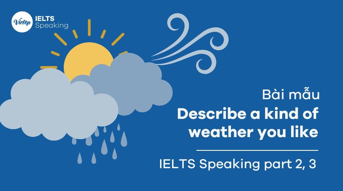 Describe a kind of weather you like – Bài mẫu IELTS Speaking Part 2 & 3