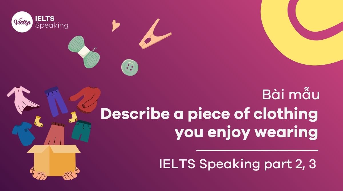 Describe a piece of clothing you enjoy wearing – Bài mẫu IELTS Speaking Part 2 và Part 3