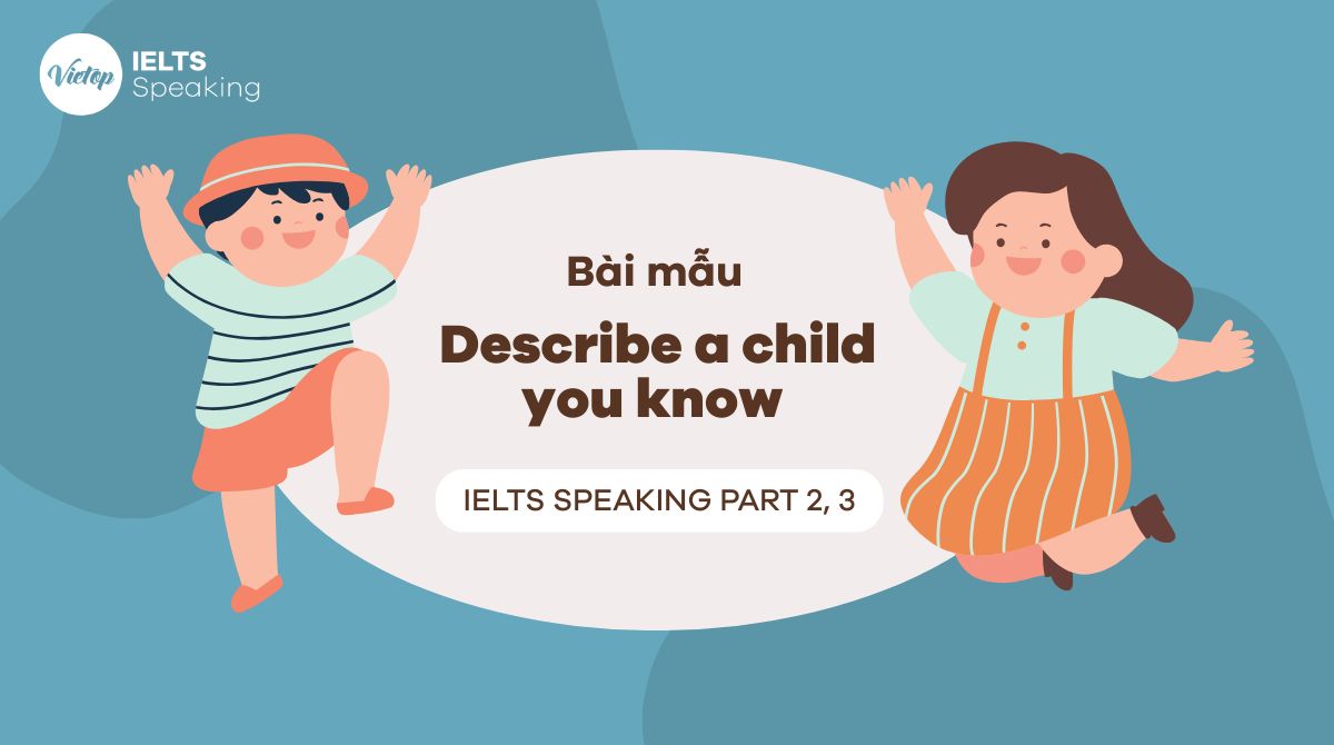 Describe a child you know - Bài mẫu IELTS Speaking Part 2 và Part 3