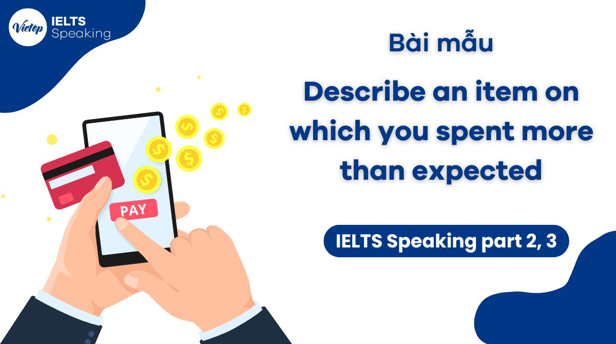 Bài mẫu IELTS Speaking Part 2 & 3 - Describe an item you spent more than expected
