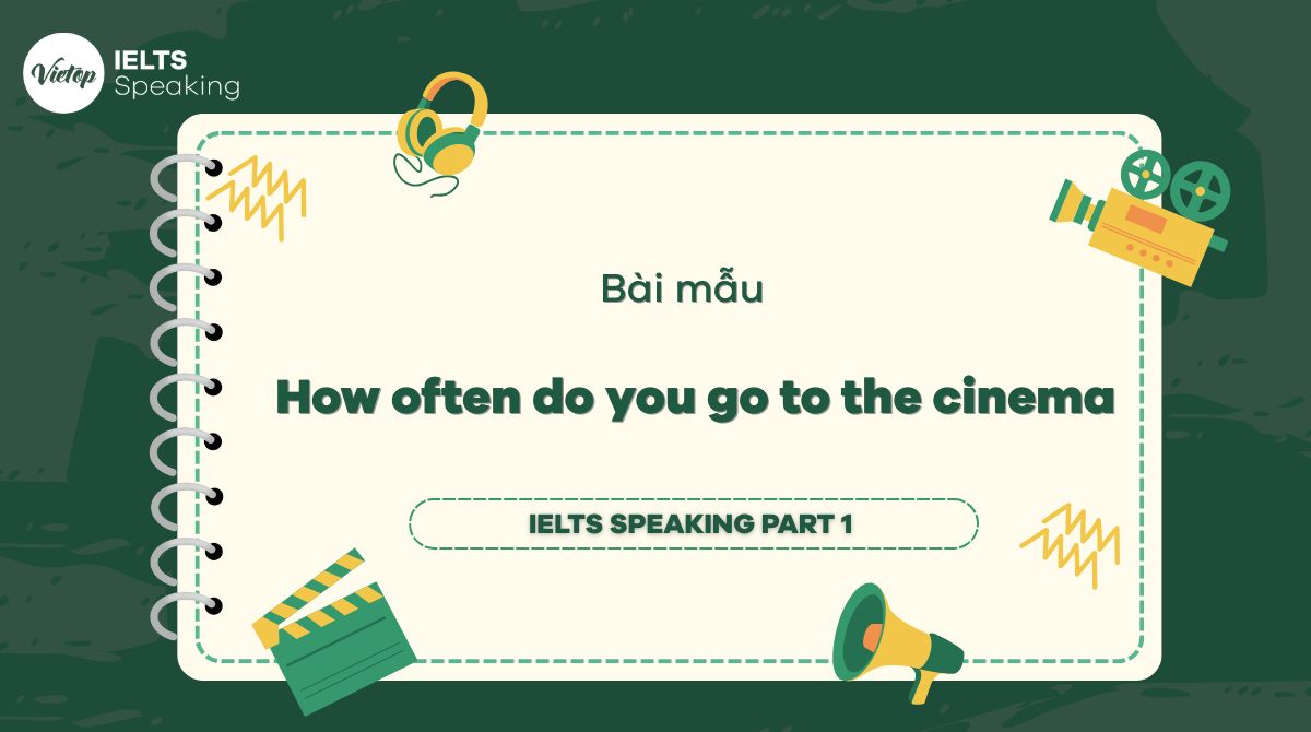 Cách trả lời IELTS Speaking Part 1 How often do you go to the cinema?