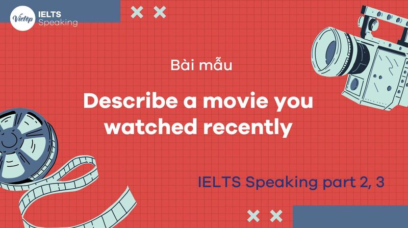 Describe a movie you watched recently – Bài mẫu IELTS Speaking Part 2 và Part 3