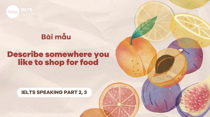 Describe somewhere you like to shop for food – Bài mẫu IELTS Speaking Part 2 & 3
