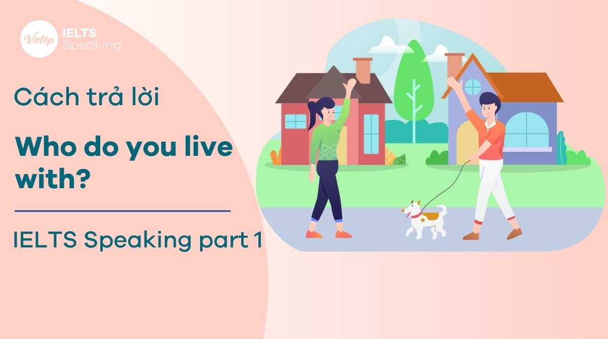Bài mẫu Who do you live with? – IELTS Speaking Part 1